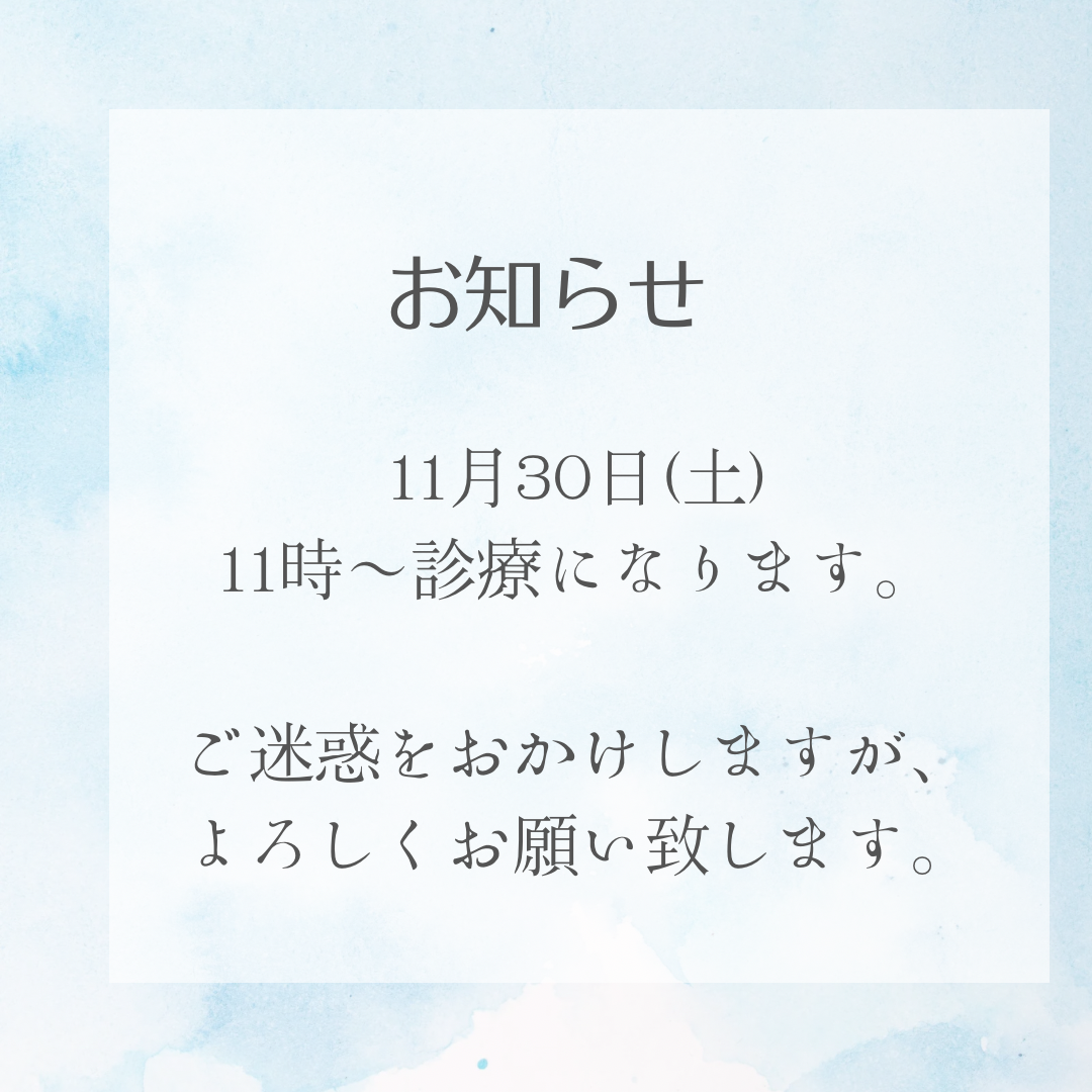 11月30日(土) 11時〜診療になります。 ご迷惑をおかけしますが、よろしくお願い致します。